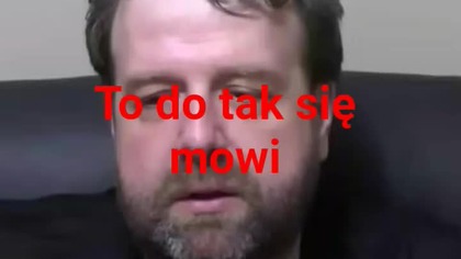 to tylko tak się mówi ale ze to było źle to inna sprawa