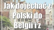 Jak dojechać z Polski do Belgii i z powrotem?