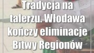 Tradycja na talerzu.  Włodawa kończy eliminacje Bitwy Regionów