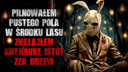 Pilnowałem pustego pola w środku lasu, znalazłem kryjówkę istot zza drzew - CreepyPasta