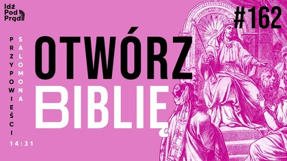 OTWÓRZ BIBLIĘ #162 | Przypowieści Salomona 14:31