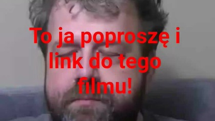 panie Krzysztofie Woźniak daj Pan link do tego filmu.