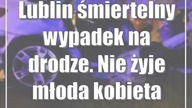 Lublin: śmiertelny wypadek na drodze.  Nie żyje młoda kobieta
