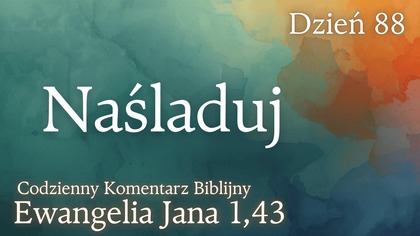 Naśladuj | Ewangelia Jana 1,43 | Komentarz wers po wersie | Fabian Błaszkiewicz
