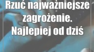 Rzuć najważniejsze zagrożenie.  Najlepiej od dziś