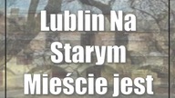 Lublin: Na Starym Mieście jest coraz ładniej