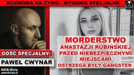 MORDERSTWO ANASTAZJI RUBIŃSKIEJ-PRZED NIEBEZPIECZNYMI MIEJSCAMI OSTRZEGA BYŁY GANGSTER-Paweł Cwynar