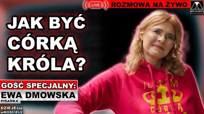JAK BYĆ CÓRKĄ KRÓLA? Ewa Dmowska /DZIEJEsię wKOŚCIELE/