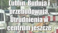 Lublin.  Budują i przebudowują.  Utrudnienia w centrum jeszcze trochę potrwają