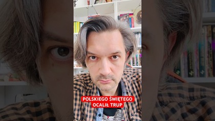 POLSKIEGO ŚWIĘTEGO OCALIŁ TRUP 