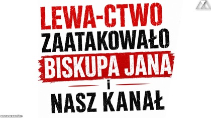 LEWACTW0 ZAATAKOWAŁO BISKUPA JANA i NASZ KANAŁ
