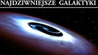 Najdziwniejsze Galaktyki w Kosmosie