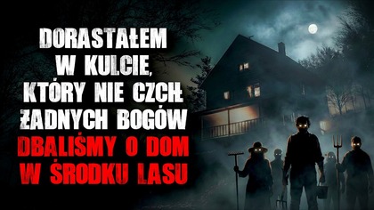 Dorastałem w kulcie, który nie czcił żadnych bogów...  Dbaliśmy o dom w środku lasu - CreepyPasta
