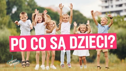 Po co są dzieci? | Którędy do nieba