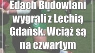 Edach Budowlani wygrali z Lechią Gdańsk.  Wciąż są na czwartym miejscu