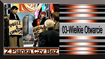 12. Z Pianką Czy Bez-03-Wielkie Otwarcie