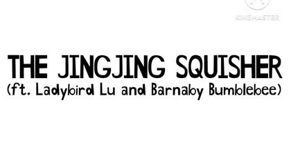 The JingJing Squisher (ft.  Ladybird Lu and Barnaby Bumblebee)