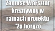 Zamość: Warsztat kreatywny w ramach projektu Za horyzont wyobraźni