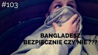 BANGLADESZ - Bezpiecznie czy nie ???