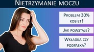 NIETRZYMANIE MOCZU - Jak leczyć? Jak powstaje?