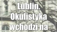 Lublin.  Okulistyka wchodzi na najwyższy poziom