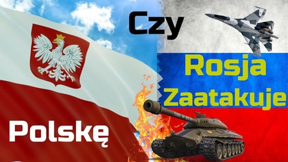 Czy Rosja zaatakuje Polskę - dokładne informacje
