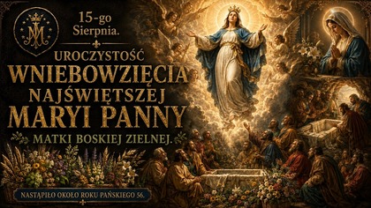 Dlaczego ciało Maryi nie pozostało w grobie? - Wniebowzięcie Najświętszej Maryi Panny (15 sierpnia)