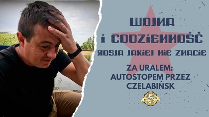 Wojna i codzienność: Rosja jakiej nie znacie.  Za Uralem: Autostopem przez Czelabińsk (odc. 4)