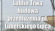Lublin: Trwa budowa przedłużenia ul.  Lubelskiego Lipca 80