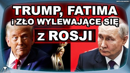 TRUMP, FATIMA i ZŁO WYLEWAJACE SIE Z ROSJI