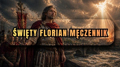 Rzymski dowódca sam krzyknął: Jestem chrześcijaninem! - Święty Florian Męczennik (4 maja)