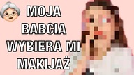 MOJA BABCIA WYBIERA MI KOSMETYKI DO MAKIJAŻU!