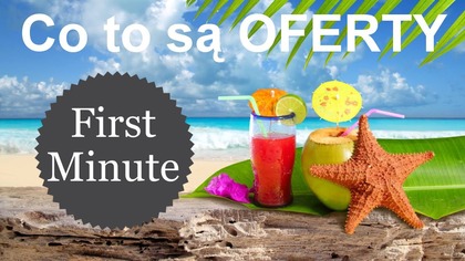 Oferty turystyczne First minute turystyczne - co to jest