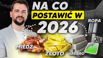NA CO POSTAWIĆ W 2026? Złoto, ropa, miedź, srebro a może żelazo?
