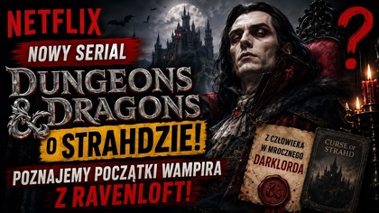 Netflix Robi Serial Dungeons & Dragons! Czy W Końcu Zobaczymy Ravenloft Na Dużym Ekranie