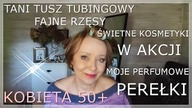 KOSMETYKI w akcji, które LUBIĘ  TANI tusz do rzęs nowej generacji UKOCHANE PERFUMY.