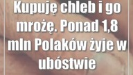 Kupuję chleb i go mrożę.  Ponad 1,8 mln Polaków żyje w ubóstwie