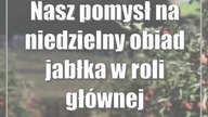 Nasz pomysł na niedzielny obiad: jabłka w roli głównej