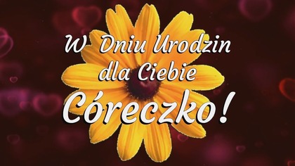 W Dniu Urodzin dla Ciebie Córeczko! 