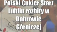 Polski Cukier Start Lublin rozbity w Dąbrowie Górniczej