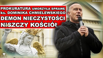 ks.  DOMINIK CHMIELEWSKI; PROKURATURA UMORZYŁA SPRAWE.  DEMON NIECZYSTOSCI NISZCZY KOSCIOŁ