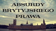 Życie w Londynie - ABSURDY BRYTYJSKIEGO PRAWA