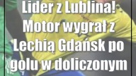 Lider z Lublina! Motor wygrał z Lechią Gdańsk po golu w doliczonym czasie gry