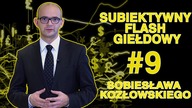 Subiektywny Flash Giełdowy Sobiesława Kozłowskiego #9