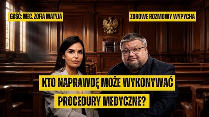 Mecenas Zofia Matyja: Kto może nas leczyć?