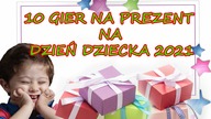 10 GIER NA PREZENT NA DZIEŃ DZIECKA 2021