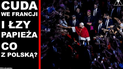 CUDA WE FRANCJI i ŁZY PAPIEZA - CO Z POLSKA?