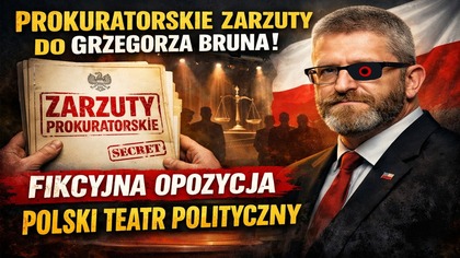 Prokuratorskie zarzuty do Grzegorza Bruna | Fikcyjna opozycja | Polski teatr polityczny