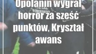 Opolanin wygrał horror za sześć punktów, Kryształ awansował na czwarte miejsce