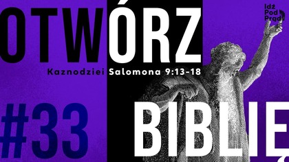 OTWÓRZ BIBLIĘ #33 | Kaznodziei Salomona 9:13-18